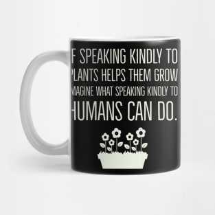 If speaking kindly to plants help them grow Mug